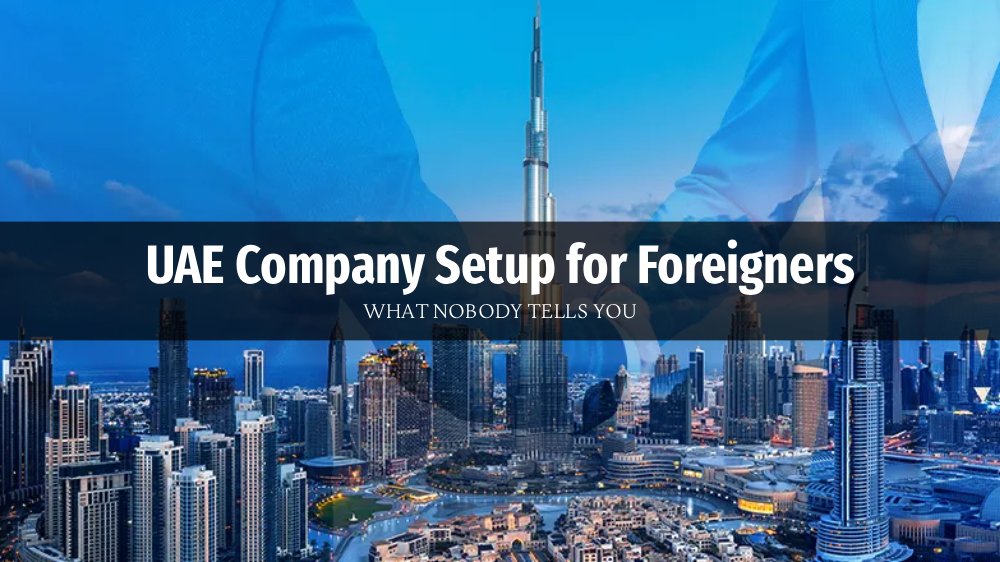 UAE Company Setup for Foreigners | What Nobody Tells You
