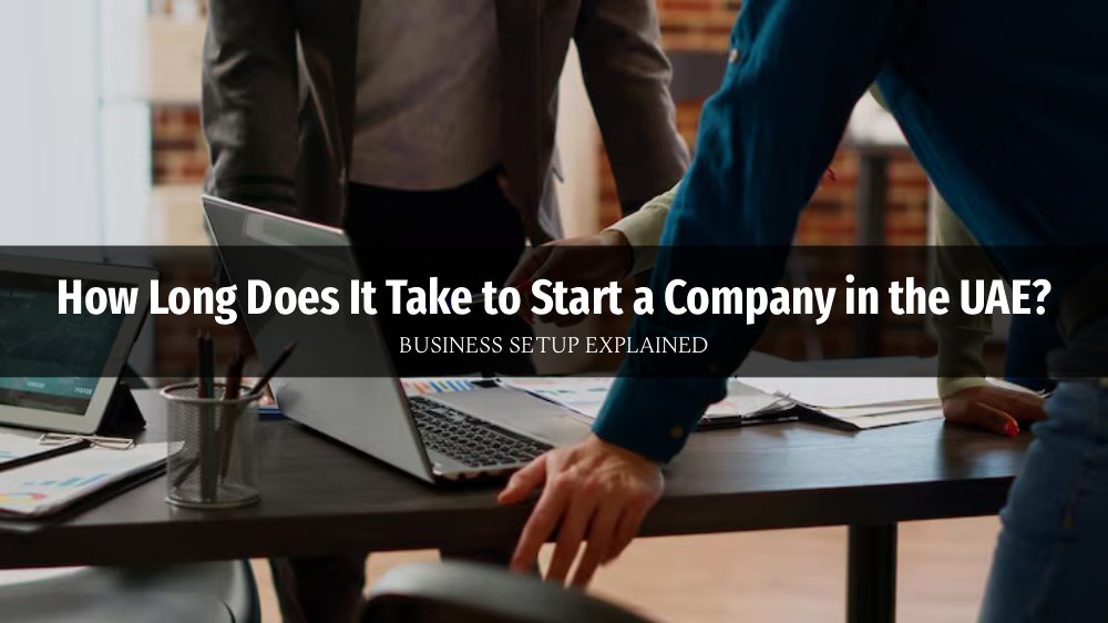 How Long Does It Take to Start a Company in the UAE? Business Setup Explained
