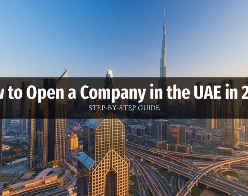 How to Open a Company in the UAE in 2025: Step-by-Step Guide